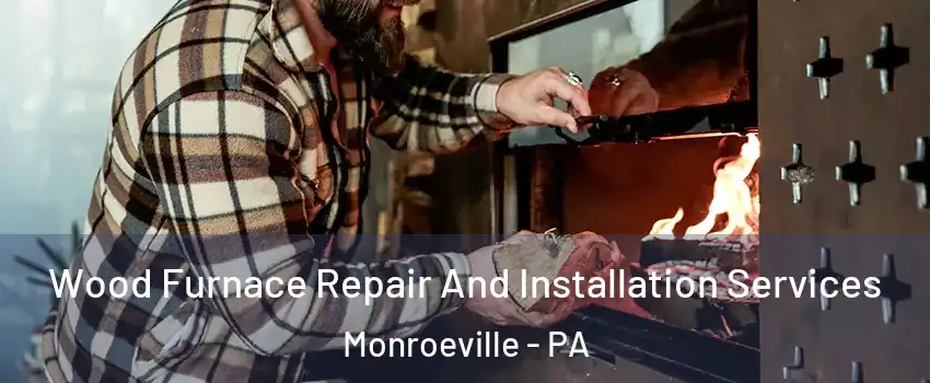  Wood Furnace Repair And Installation Services Monroeville - PA